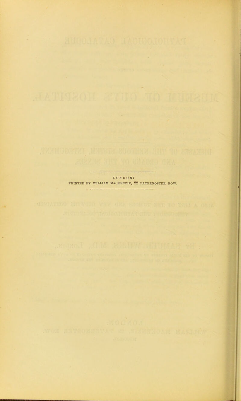 LONDON: PKINTED BT WILLIAM MACKENZIE, 22 PATEENOSTER ROW.