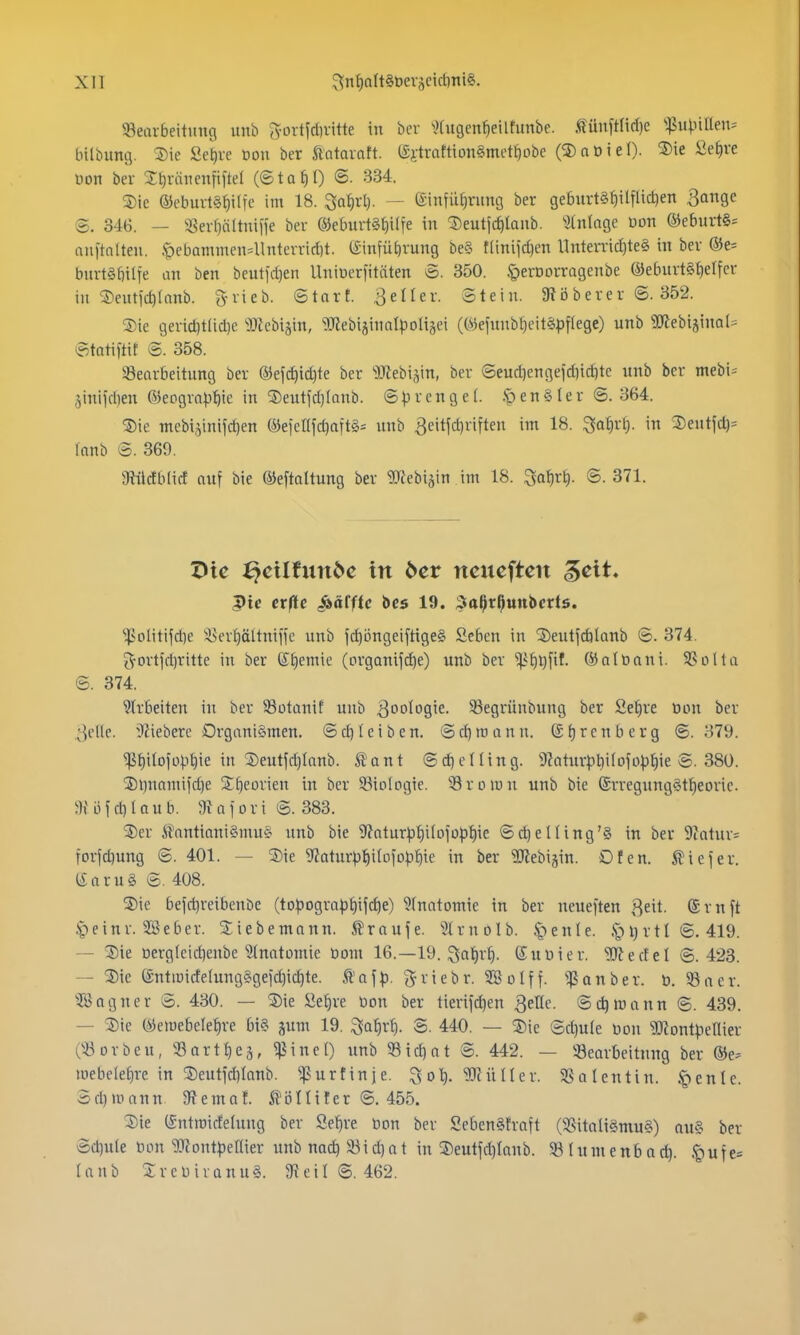 Bearbeitung unb g-ortfdiritte in ber ^Xugcn^eilfunbe. .^ün[rtid)e ^^?iH.nllen= bilbumj. 3)ic Seive öon ber ftataraft. (£i-trattion§mctt)übc (3)n0iel). S)ie Se^re üon ber S^ränenfiftel (©taf)0 ©. 334. Sic ©eburtS^ilfe im 18. ^a^rl). - e-infü^rung ber gebnrt§^ilflid)en 3angc 8. 346. — 58er^öttmffe ber ®eburt§{)i(fe in 5)eutjce)Ianb. %n\aQe üon ®eburt§= anftnlten. .<pebammcn4lnterrirf)t. (£infüt)rung be§ niniid)en Unten-id)te§ in ber ®e= burt§bilfe an ben beutid}en llniocrfitnten S. 350. .^ercorragenbe ®eburt§t)elfcr in 5)cut)d)(anb. S^rieb. ©tart. geller. Stein. Ü? 13 berer ©. 352. S)ie 9erid)t(id)e 'iDU-bi^in, 9JJebiäinalpoltäei ((^ijefitnbtieitSpflege) unb 3Kebijinal= ©tatiftit @. 358. Bearbeitung ber (Mefd)id)te ber ^mebigin, ber ©eud^engeidiic^te unb ber mebi-- äinifd)en ©eogra^j^ie in S)eut)'d)Ianb. @^)rengeL .§en§Ier ©.364. 5)ie ntcbi,vnifcf)en ®eienfd)aft§* unb 3eitfd)riften im 18. ^a^rE). in 2)eutfd)= fanb ©. 369, 9«lcfblicf ouf bie ©eftoltung ber Tkhihm im 18. ^aijxi). ©. 371. Z)ic ^cilfiinbc in 6er ncitcften ^cit» exfte Ss&fiU bes 19. ^a^r^mtbcrts. ^?olitifd)e ^i?erf)ältniiic unb fd)öngei[tige§ Sebcn in SDeutjdjIanb ©. 374. ^•ortfdiritte in ber g^emie (organifc^e) unb ber ^^§l)fif. ©alüani. SSolta ©. 374. 'äirbeiten in ber Botanif unb 3ooIogie. Begrünbung ber Se^re oon ber .^elte. 3iiebere Organismen. © d) (e i b e n. © d) tu a n u. (£ f) r c n b e r g ©. 379. ^t)itoiop^ie in 5)eutfd)Ianb. fant ©(^elling. 9?atur;itiiIofop{)ie ©. 380. S)im(imiid)e S^covien in ber Biologie. Bromu unb bie (Srregung§tt)eoric. J)f öjdilaub. ^Rafori ©. 383. Ser ÄantianiSmuS unb bie 9i?atur)3l)iloiüt){)ie ©d)elüng'§ in ber 9iatur= forjd^ung ©. 401. — ®ie ^fJaturpiiilofDlJ^ie in ber 'äJiebijin. Ofen, tiefer, a r u § ©. 408. S)ie befd}reibenDe (to))ogropf)ijrf)e) 9(natomie in ber neueften ^ett. (Srnft .'peinr. 2öeber. 2;iebemann, ß'rouje. ^(rnolb. §enle. .S^n)r11 ©. 419. — 1)ie Derg(eid)enbc 5(notomie Dom 16.—19. Suüier. 'iDlectel ©.423. — Sie (gntiüicfelung§geid)ic^te. Ä'oj^j. ^riebr. Solff. an ber. ö. Bacr. ^JSagner ©. 430. — ®te üel^re öon ber tieriid}en QcUc. ©ermann ©. 439. — Sie (^eme6elef)re bi? jum 19. ^a^rt). ©. 440. — Sie ©d}ule üon 3[Jlont).icnier (Borben, Bartt)e5, ^inel) unb Bid)at ©. 442. — Bearbeitung ber ®e^ mebclefire in Seutid)Ianb. ^urfinje. ^ol). Wüller. Baientin. .^enlc. Sd)mann 3femaf. ^iilttfer @. 455. Sie (Sntmirfelung ber Sel)re bon ber SebenStraft (Bitaligmu§) au§ ber ©c^ule öon Wont)3eriier unbna^Bid)at in Seutjd)Ianb. Blumenbod). .ffe= (anb Srcüivüuug. 9?eil ©. 462.