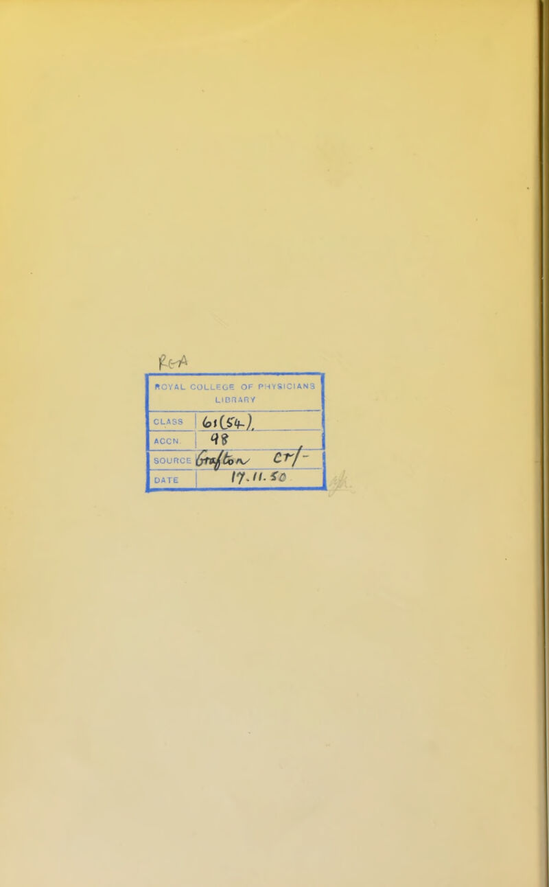 ROYAL COLLEGE OF PHYSICIANS LI BR AR Y CLASS ACCN SOURCE 1* DATE If.ll.iO