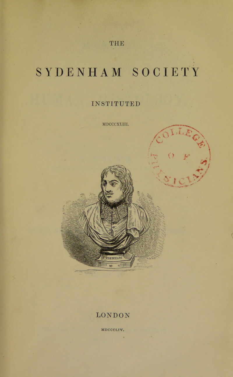 THE SYDENHAM SOCIETY INSTITUTED LONDON