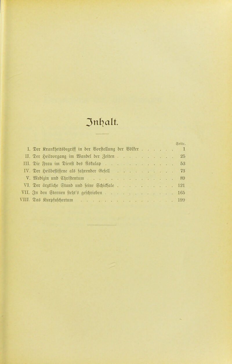 r Seite. I. ®cr Shrniiffjeitäbcgrtff in bcr SSorftetluttg bcr ißölfcr 1 II. ^Ber .'peilOorgang im SSnnbet bcr Qtitm 25 III. ®ic grau im Siciift bc§ «k'tulnp 53 IV. S)er §cil&ef(inenc al§ fo^renber ®cfc(t 73 V. aKebi^iu nnb etjriftentiun 89 VI. ®cr ärät(id)e Staub iinb feine ©d)icffn(e 121 VII. bell Sternen ftef;t'§ gcidjrieben 165 VIII. ®n§ ffurvfu|rf)ertum 199