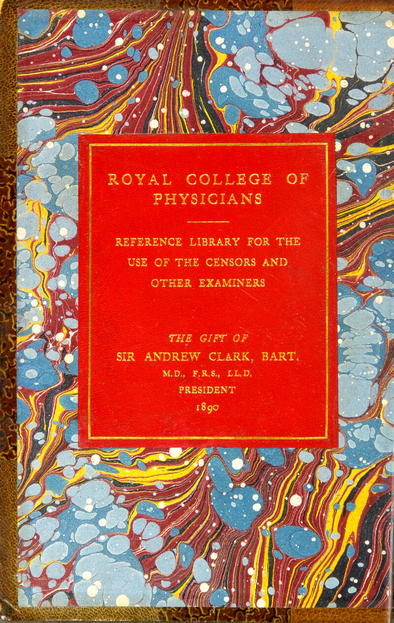 HENCE LIBRARY FOR THE USE OF THE CENSORS AND R EXAMINERS THE GIFT OF ■ ' * SIR ANDREW CLARK, BART PRESIDENT i l| IX ■ L HL.fl v