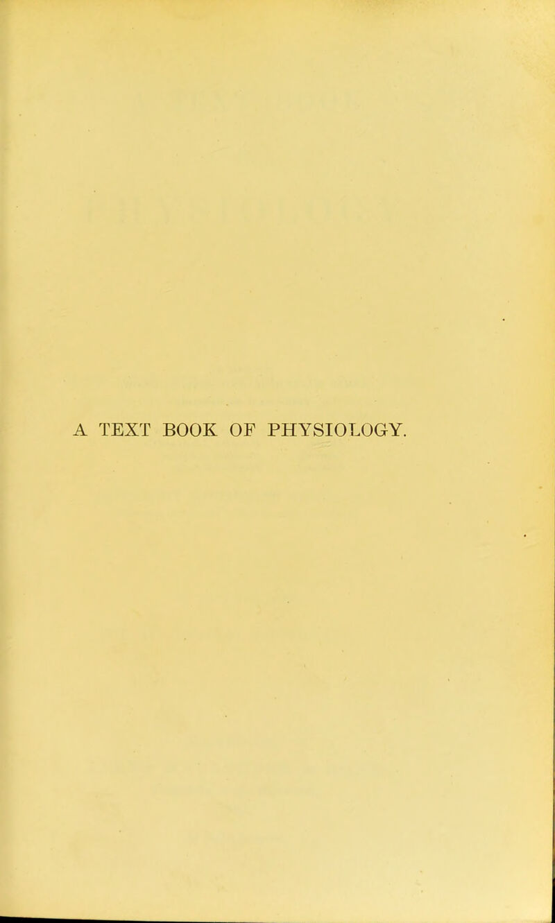 A TEXT BOOK OF PHYSIOLOGY.