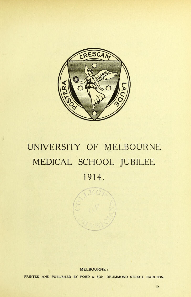 MEDICAL SCHOOL JUBILEE 1914. /A MELBOURNE: PRINTED AND PUBLISHED BY FORD & SON. DRUMMOND STREET. CARLTON. 2a