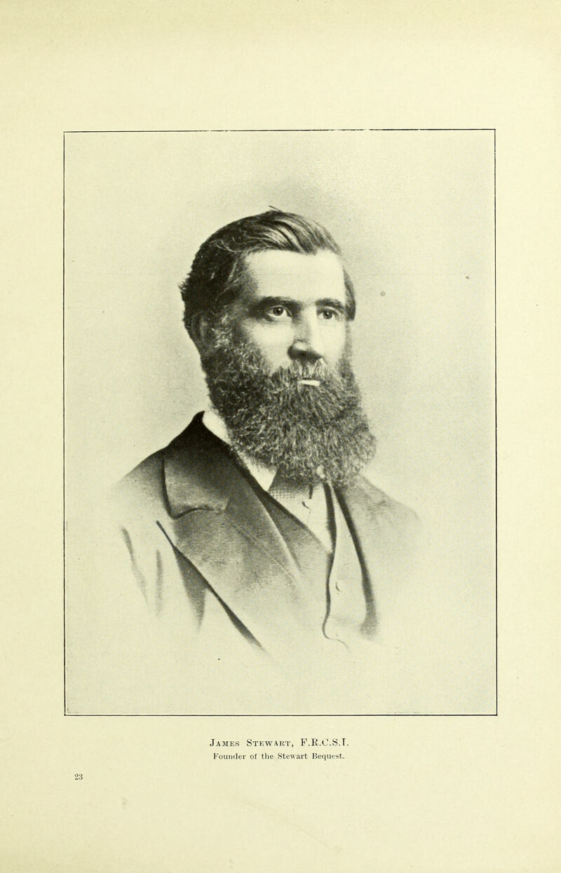 James Stewart, F.R.C.S.T. Pounder of the Stewart Bequest.