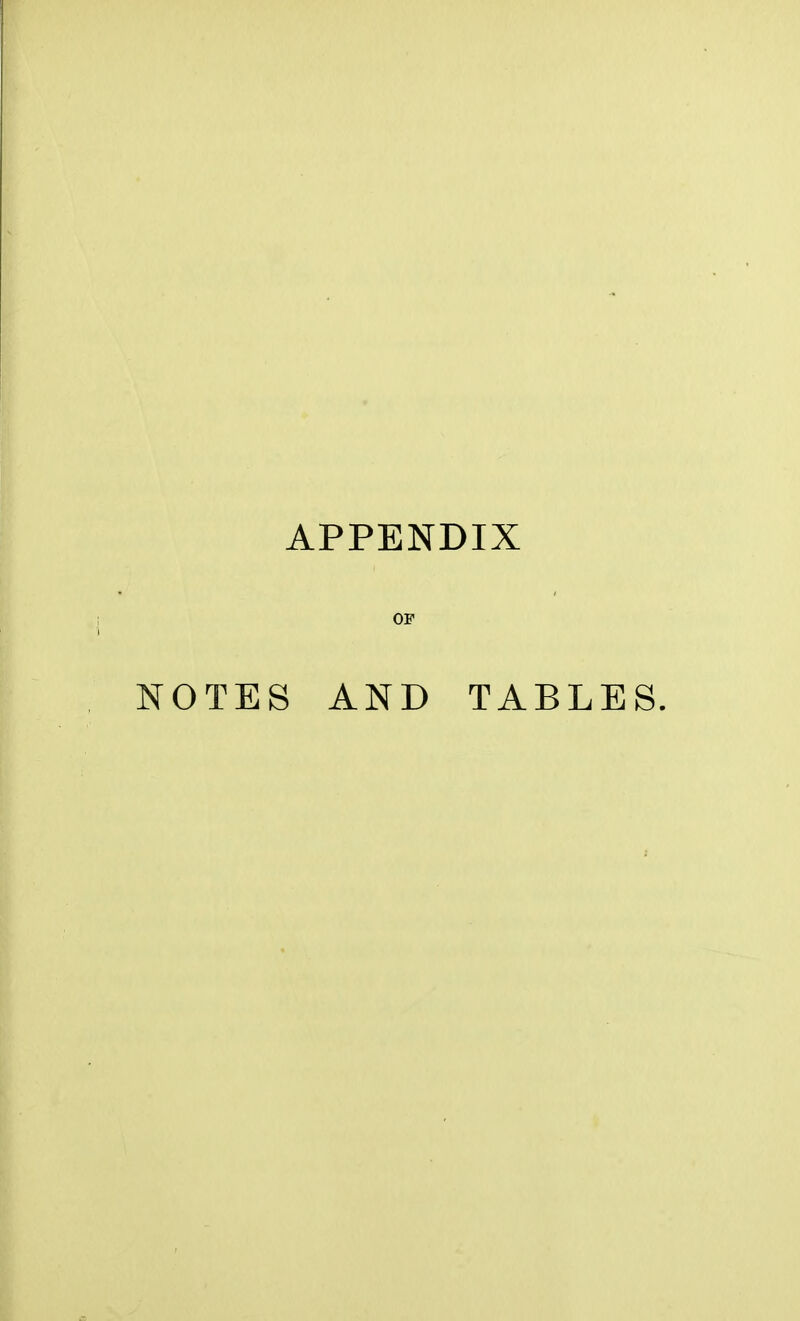 APPENDIX OF NOTES AND TABLES.