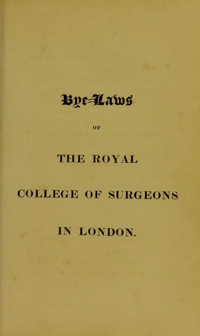 OF THE ROYAL COLLEGE OF SURGEONS IN LONDON.