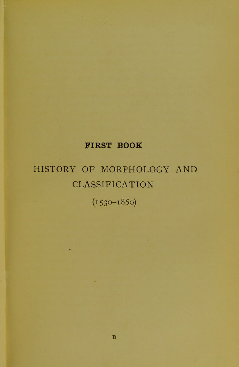 FIRST BOOK HISTORY OF MORPHOLOGY AND CLASSIFICATION (1530-1860) B