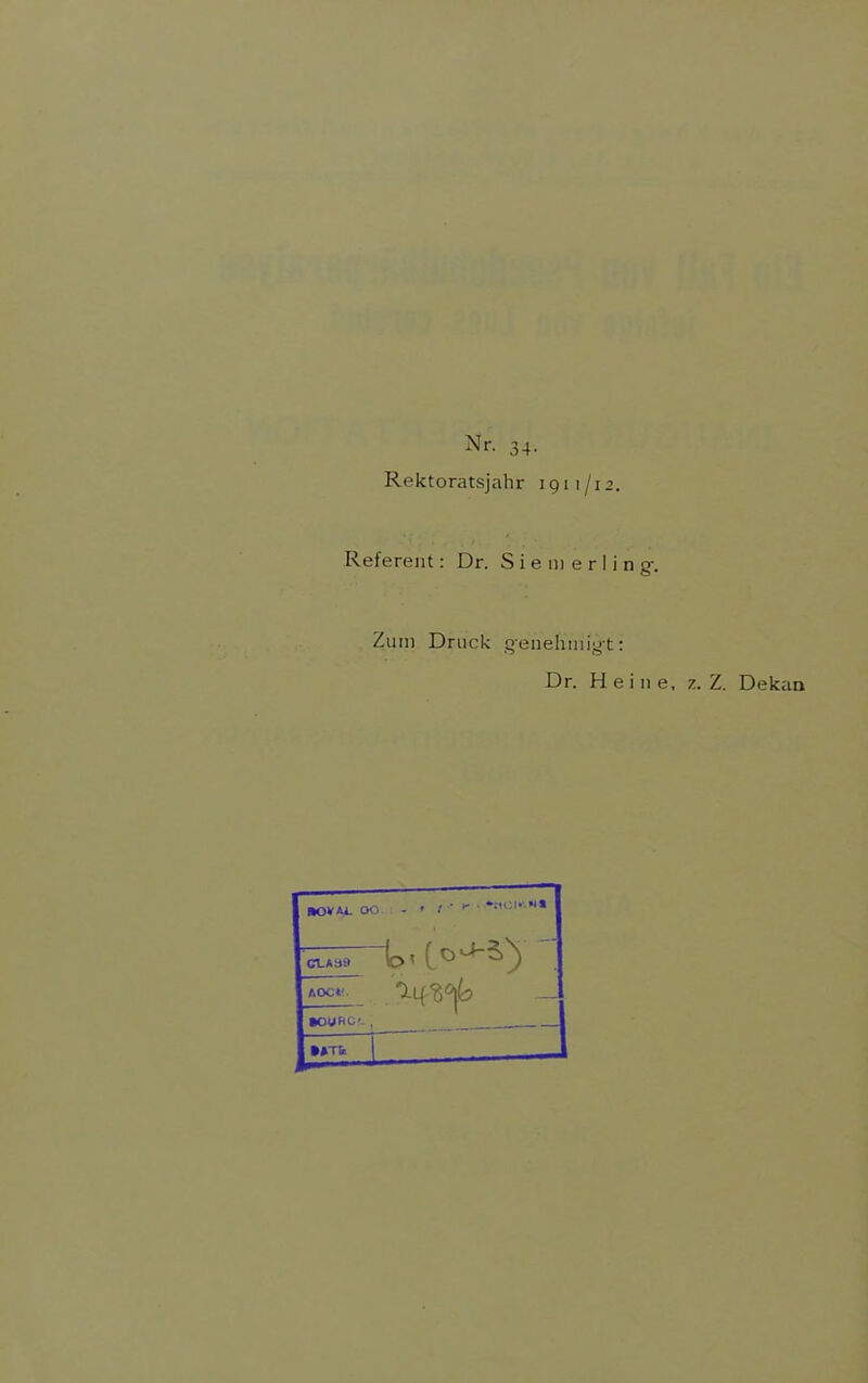 Nr. 34. Rektoratsjahr 1911/12. Referent: Dr. S i e 111 e r I i n g-. Zum Druck nenehniig t: Dr. Hei 11 e. 7.. Z. Dekan Cl-Abit »»Tt I