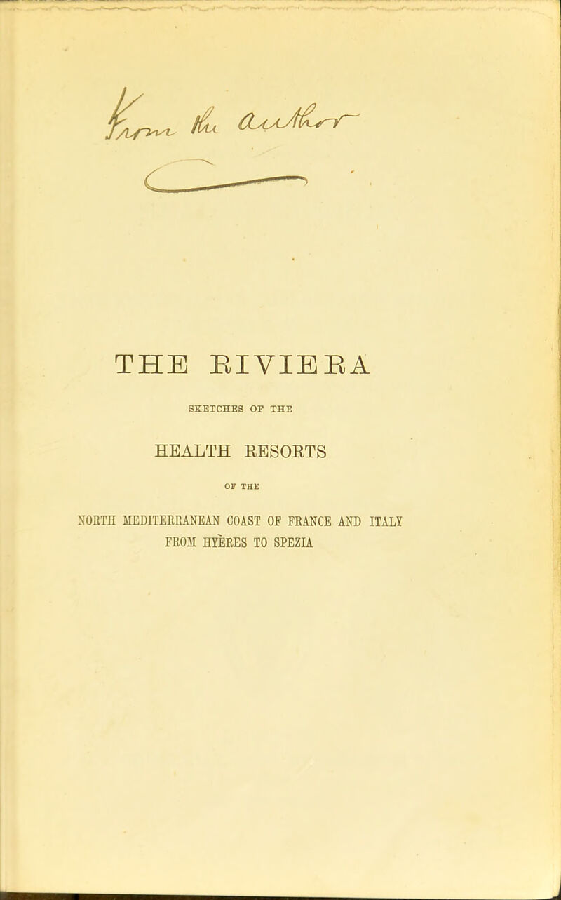 THE EIVIEEA SKETCHES OF THE HEALTH RESORTS NORTH MEDITEERANEM COAST OF FRANCE AND ITALY FROM EZERES TO SPEZIA