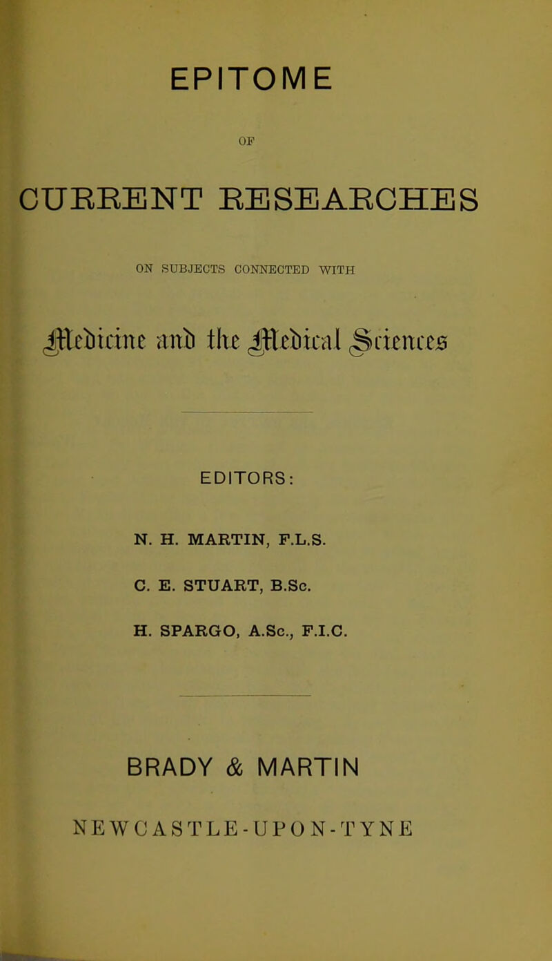 EPITOME OF CURRENT EESEAECHES ON SUBJECTS CONNECTED WITH $tei) trine anil the iHciiteal (Sciences EDITORS: N. H. MARTIN, F.L.S. C. E. STUART, B.Sc. H. SPARGO, A.Sc., F.I.C. BRADY & MARTIN NEWCASTLE-UPON-TYNE