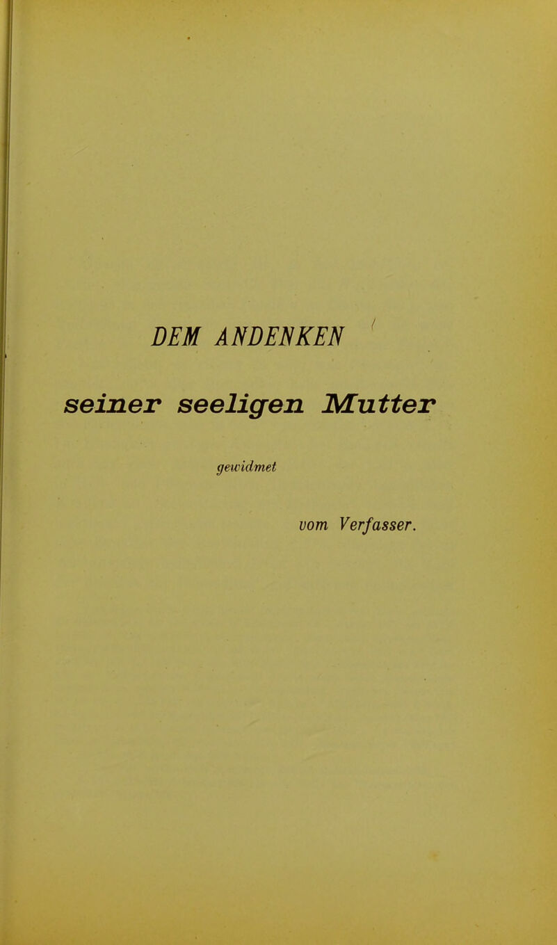 DEM ANDENKEN seiner seeligen Mutter gewidmet vom Verfasser.