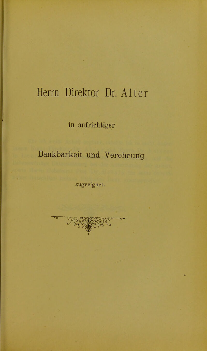 Herrn Direktor Dr. Alter in aufrichtiger Dankbarkeit und Verehrung zugeeignet.