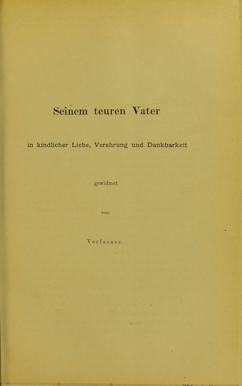 Seinem teuren Yater in kindlicher Liebe, Verehrung und. Dankbarkeit gewidmet vom Verfasser.