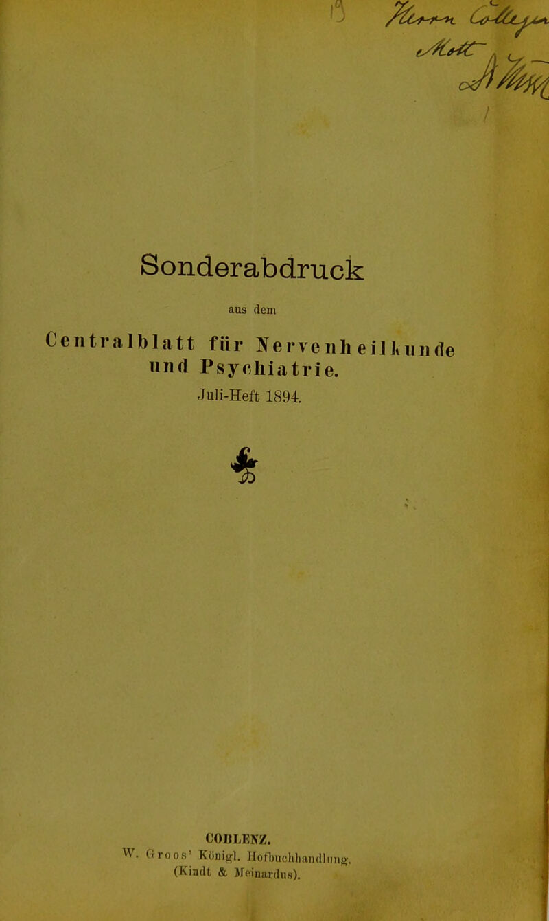 i Sonderabdruck aus dem Centralblatt für Nervenh eil Kunde und Psychiatrie. Juli-Heft 1894. * COBLENZ. W. Groos' Königl. Hofbuchhandlung» (Kiadt & Me.inardus).