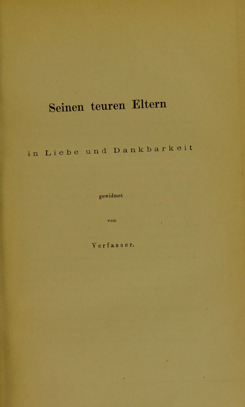 Seinen teuren Eltern in Liebe und Dankbarkeit gewidmet vom Verfasser.