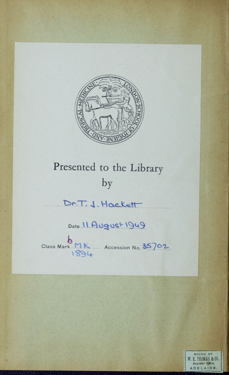 Presented to the Library by -X>e.rc. 4 . WckcJts.lt- Date V\._Q.Ogj.MS>: Class Mark ELK Accession No,