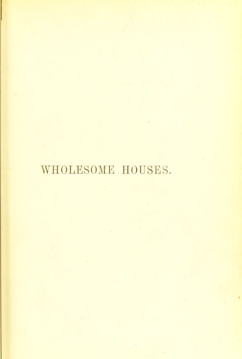 WHOLESOME HOUSES.