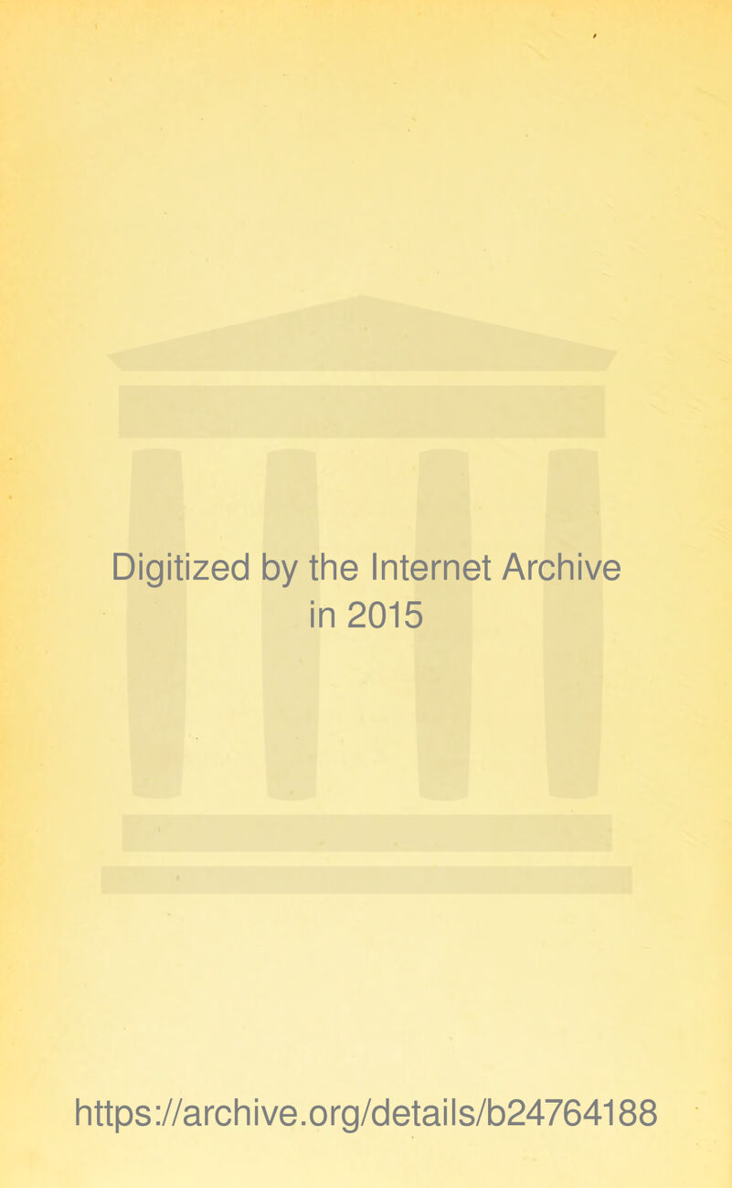 Digitized by the Internet Archive in 2015 https://archive.org/details/b24764188