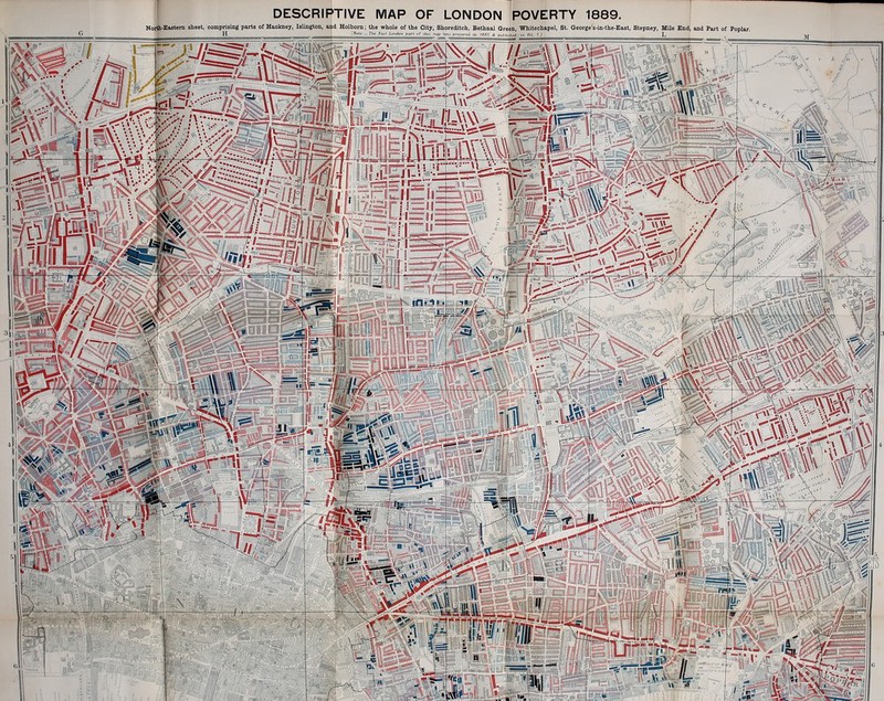 DESCRIPTIVE MAP OF LONDON POVERTY 1889. } Norfli-Bastem sheet, comprising parts of Hackney, Islington, a^d Holbom; the whole of the City, Shoreditch, Bethnal Qreen, Whitechapel, St. George’s-in-the-East, Stepney, MUe Endj and Part of Poplar. .'LltrK iln l. h