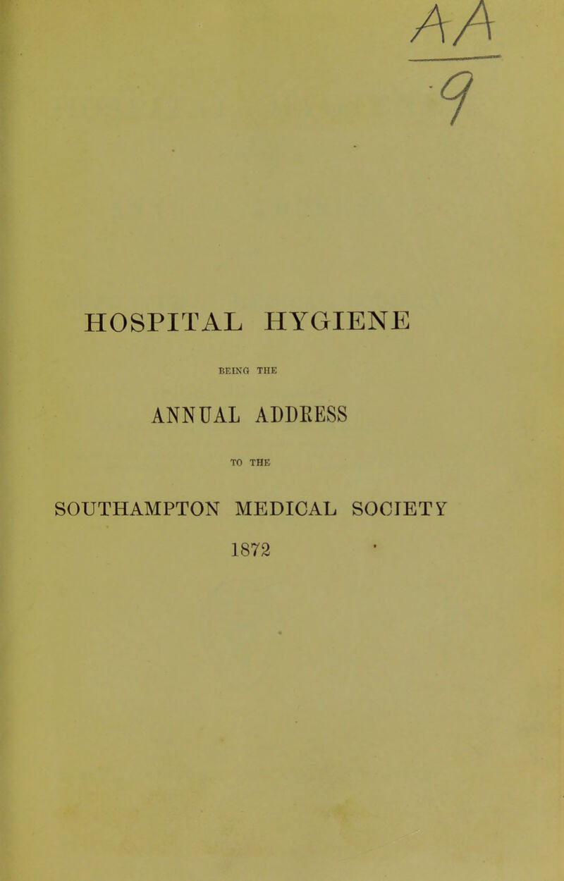 BEING TIIE ANNUAL ADDEESS TO THE SOUTHAMPTON MEDICAL SOCIETY 1872