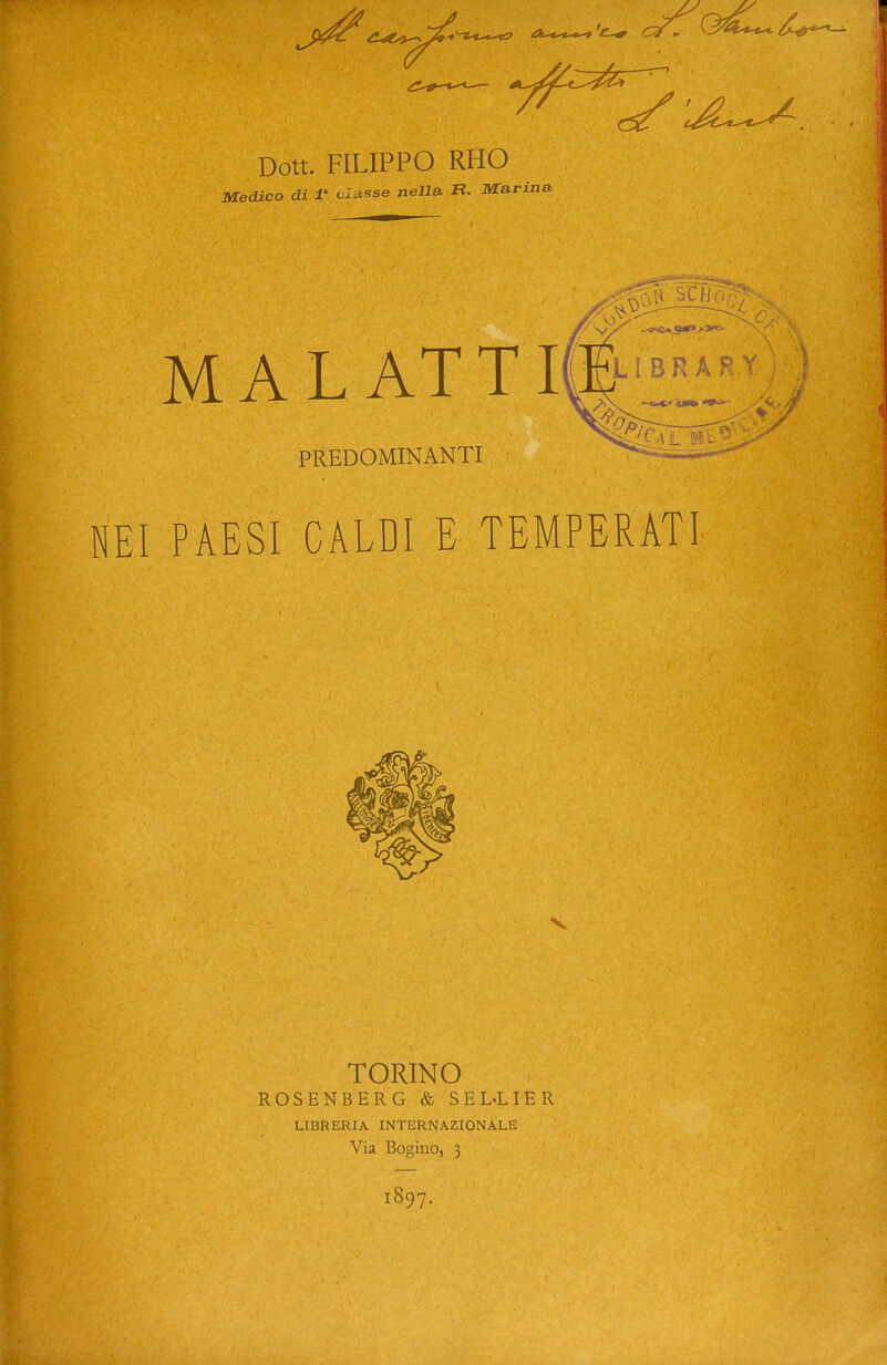 Don. FILIPPO RHO Medico di 1- cieesc neila B. Marina MALATTI PREDOMINANT! NEI PAESI CALDI £• TEMPERATL V TORINO ROSENBERG & SEL-LIER LIBRERIA INTERNAZIONALE Via Bogino, 3