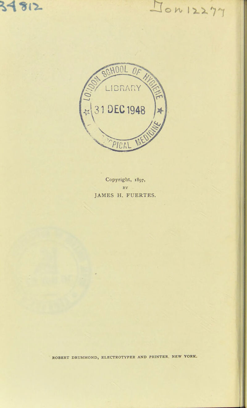 Copyright, 1897, BY JAMES H. FUERTES. ROBERT DRUMMOND, ELECTROTYPKR AND PRINTER, NEW YORK.