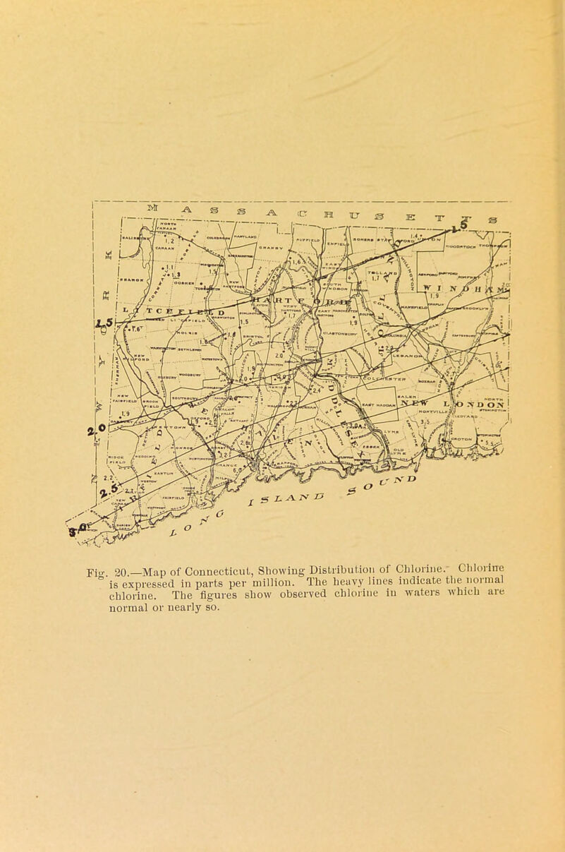 Fju-. 20.—Map of Connecticut, Showing Distribution of Chlorine. Chlorine ° is expressed in parts per million. The heavy lines indicate the normal chlorine. The figures show observed chlorine in waters which are normal or nearly so.