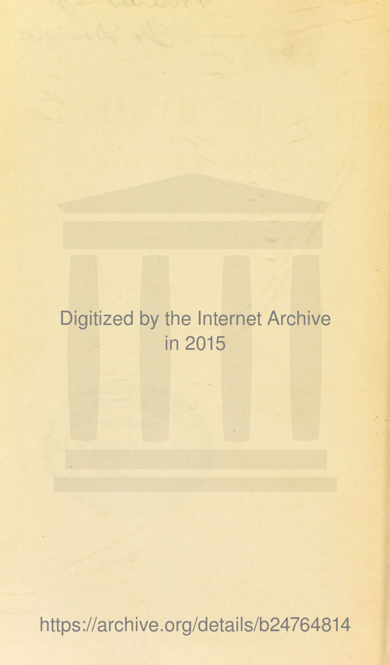 Digitized by the Internet Archive in 2015 https://archive.org/details/b24764814