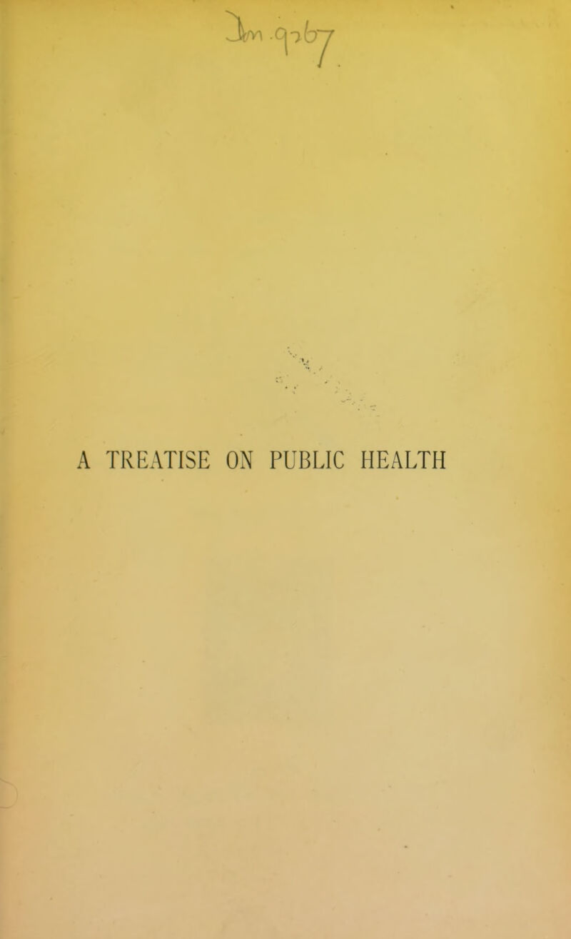 A TREATISE ON PUBLIC HEALTH