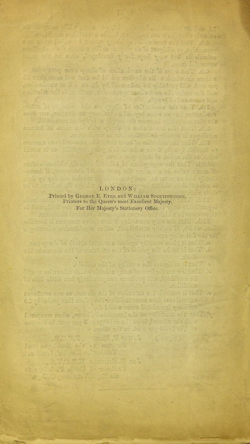 LONDON; Printed by George E. Eyre and William Spottisv/code, Printers to the Queen’s most Excellent Majesty. For Her Majesty’s Stationery Office.