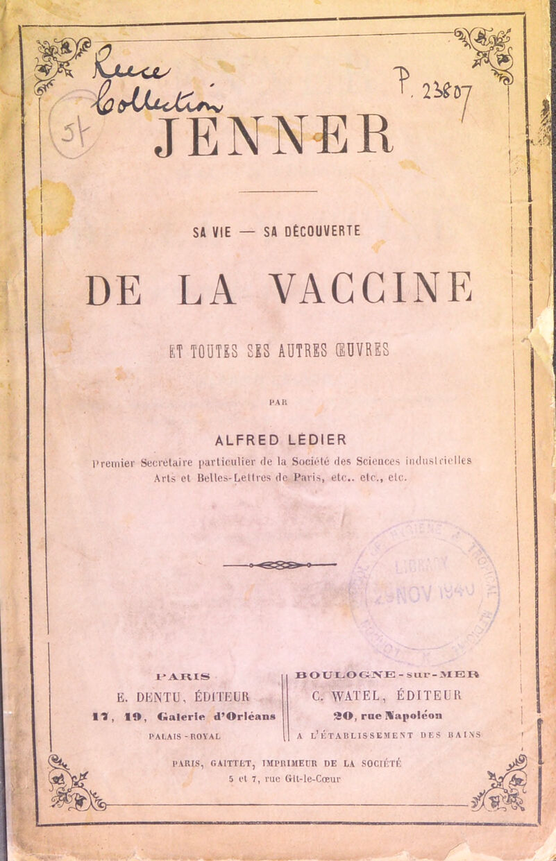 PARIS E. DKNTU, ÉDITEUR ■ ?, ÎO, Galerie d’Orléans PALAIS - ROYAL BOULOGA'E-Sur-MER C. WATEL, ÉDITEUR 20, rue Napoléon a l’établissement des bains PARIS, GA1TTLT, IMPRIMEUR DE LA SOCIÉTÉ