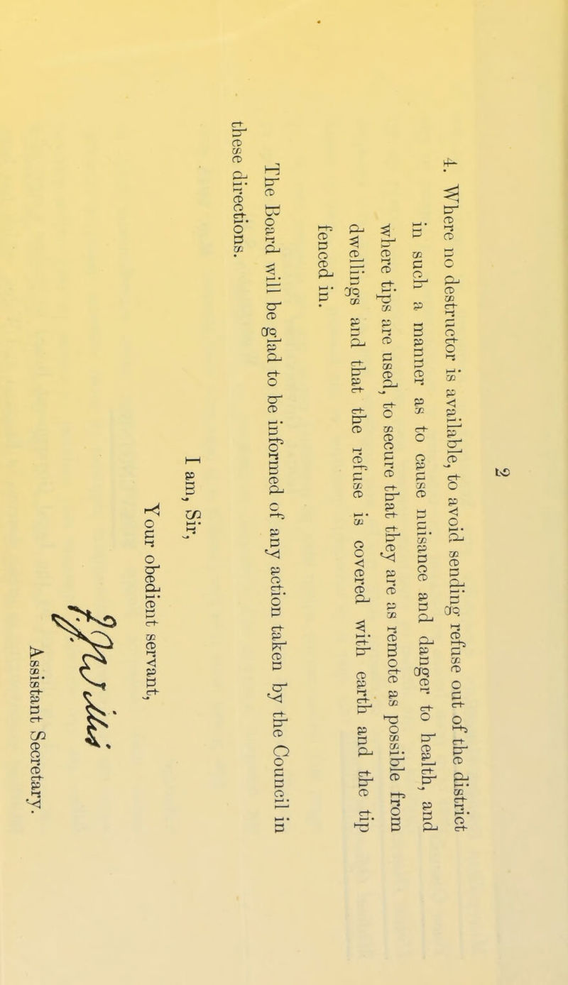 Assistant Secretary. . Where no destructor is available, to avoid sending refuse out of the district in such a manner as to cause nuisance and danger to health, and