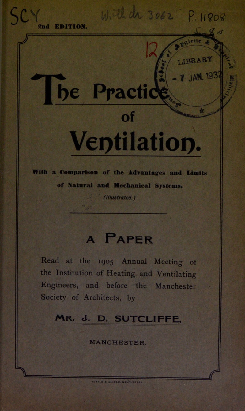 Ventilation. With a Comparison of the Advantages and Limits of Natural and Mechanical Systems. (Illustrated.) a Paper Read at the 1905 Annual Meeting ol the Institution of Heating and Ventilating Engineers, and before the Manchester Society of Architects, by Mr. J. D. SUTCLIFFE, MANCHESTER. U 1 WM) •veasuc o wA.Kta. manchistfm