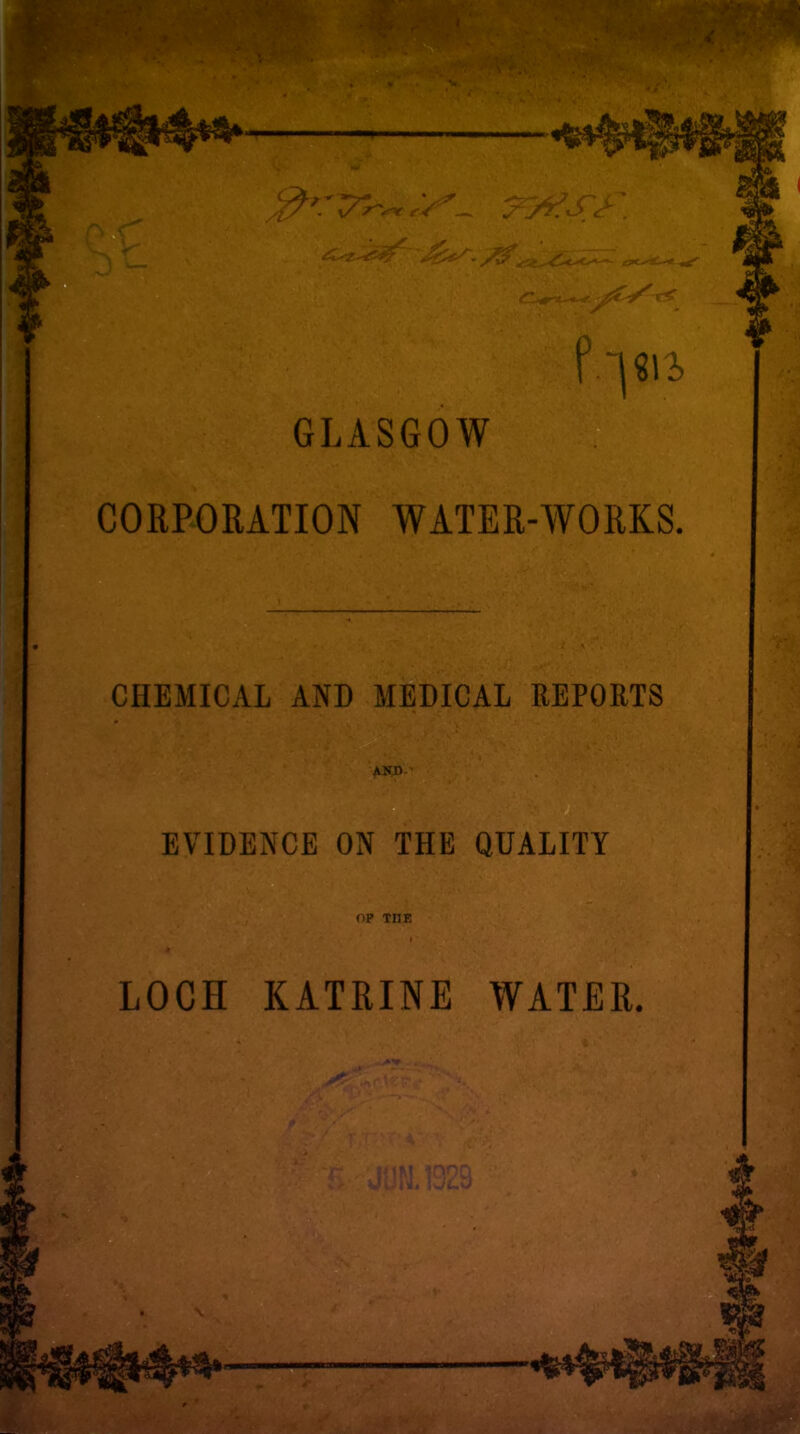 •v GLASGOW CORPORATION WATER-WORKS. CHEMICAL AND MEDICAL REPORTS EVIDENCE ON THE QUALITY OP THE