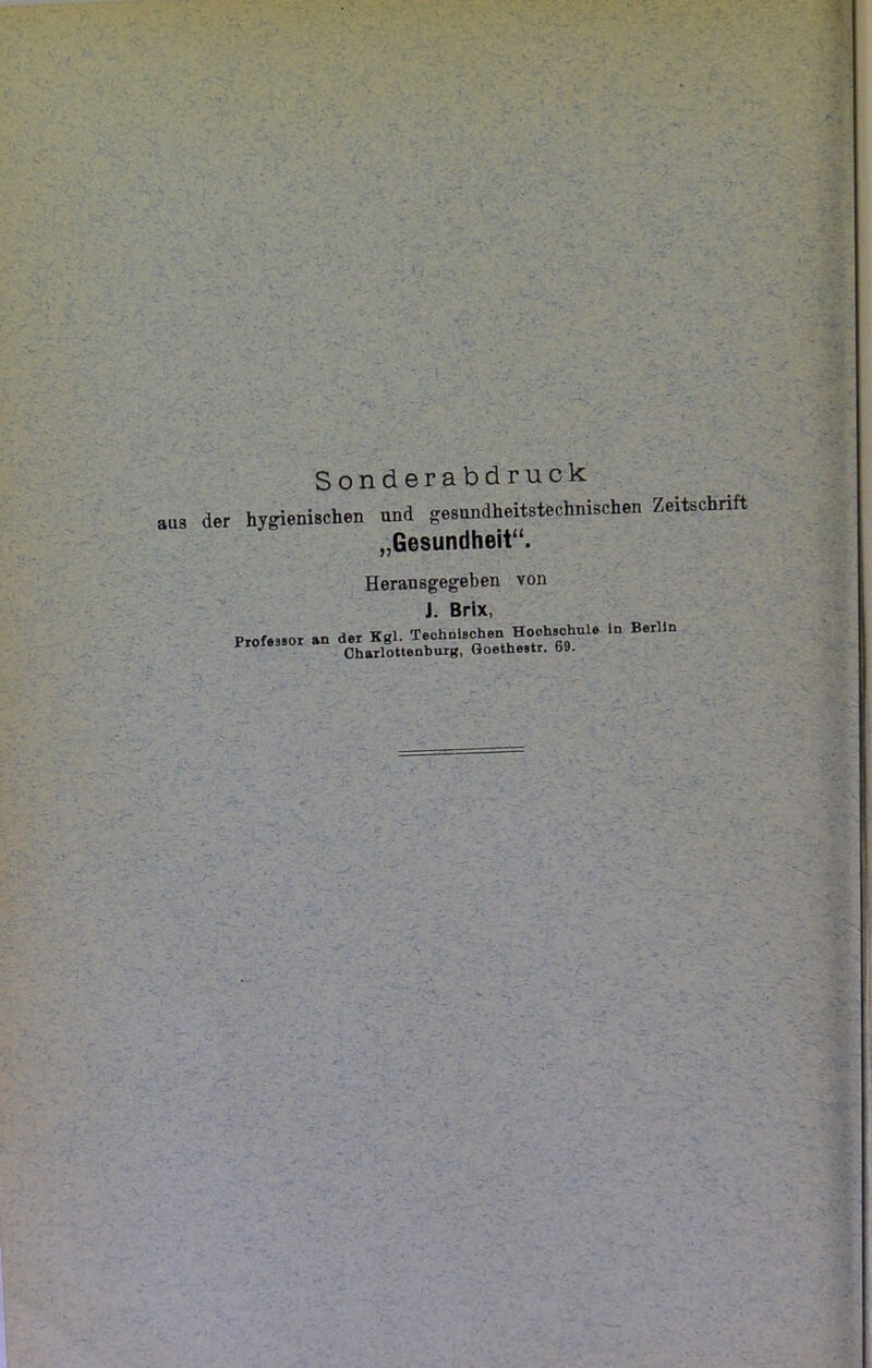 Sonderabdruck der hygienischen und gesundheitstechnischen Zeitschrift „Gesundheit“. Herausgegeben von J. Brix, Professor an der Kgl. Technischen HochschuU in Berlin Charlottenburg, Goetheetr. b».