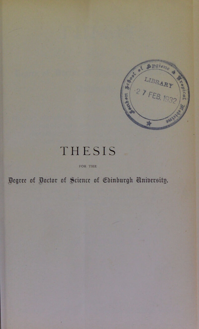 THESIS FOR THE Bcgrcc of goctor of Science of (Edinburgh ^niDersitij.