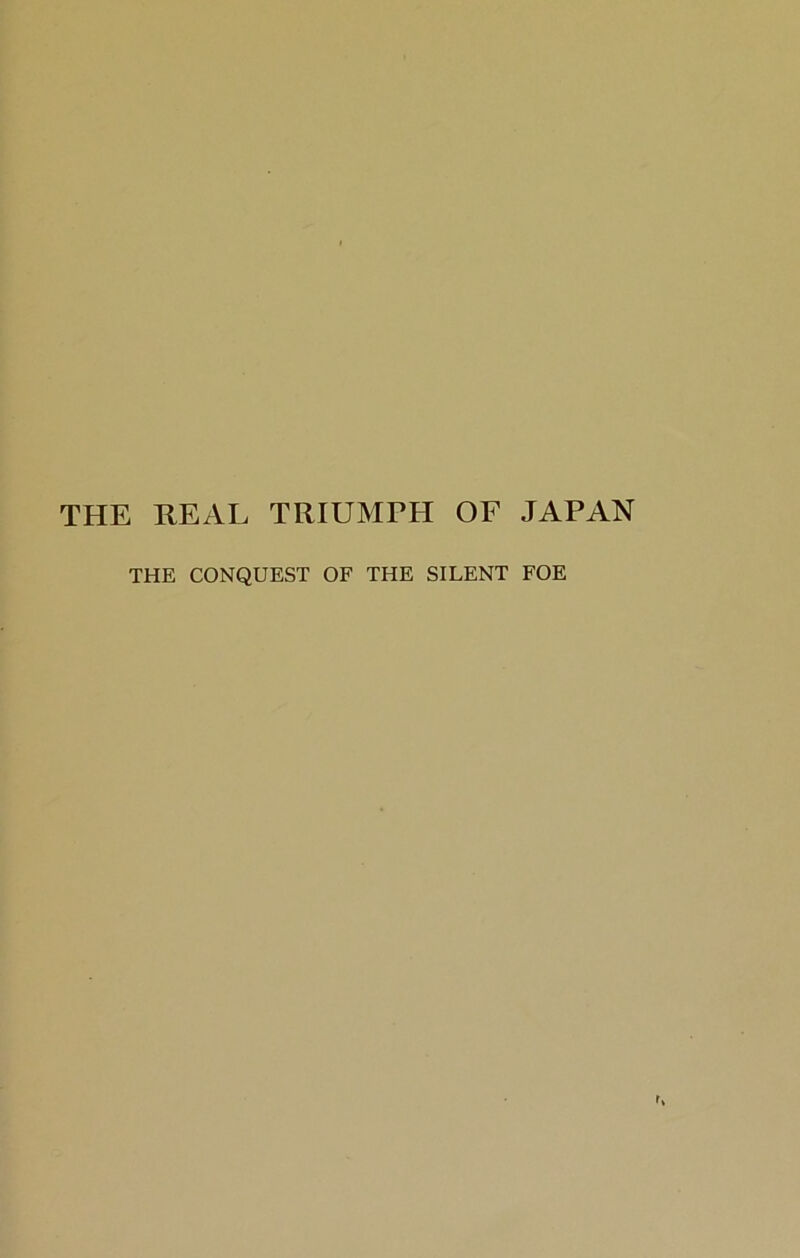 THE REAL TRIUMPH OF JAPAN THE CONQUEST OF THE SILENT FOE