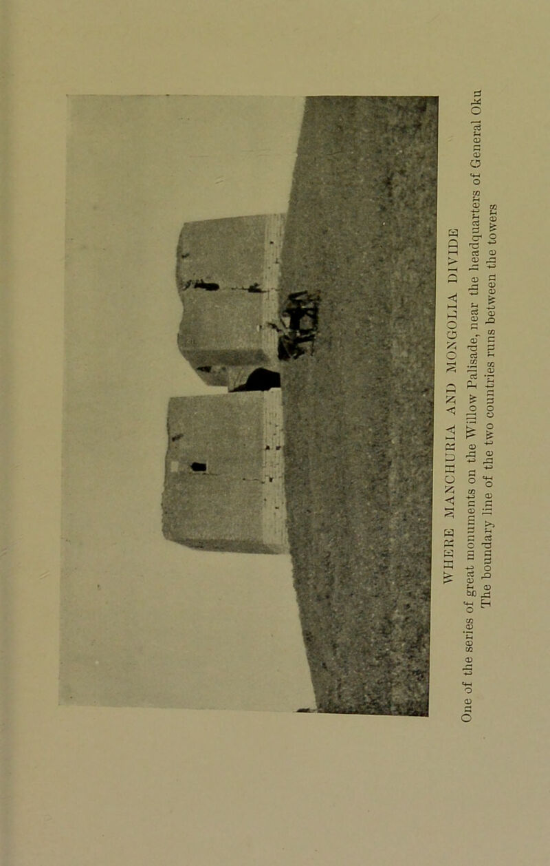 WIIEKE MANCHURIA AND MONGOLIA DIVIDE One of the series of great monuments on the Willow Palisade, near the headquarters of General Oku The boundary line of the two countries runs between the towers