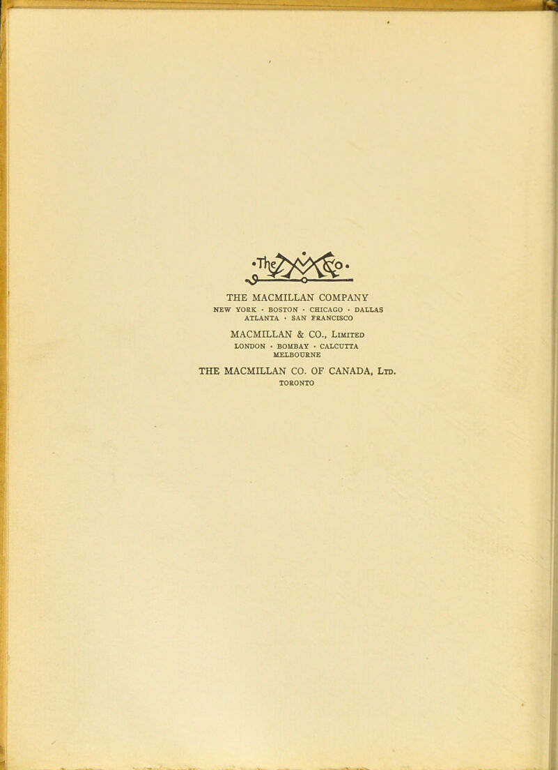 THE MACMILLAN COMPANY NEW YORK • BOSTON • CHICAGO • DALLAS ATLANTA • SAN FRANCISCO MACMILLAN & CO., Limited LONDON • BOMBAY • CALCUTTA MELBOURNE THE MACMILLAN CO. OF CANADA, Ltd. TORONTO