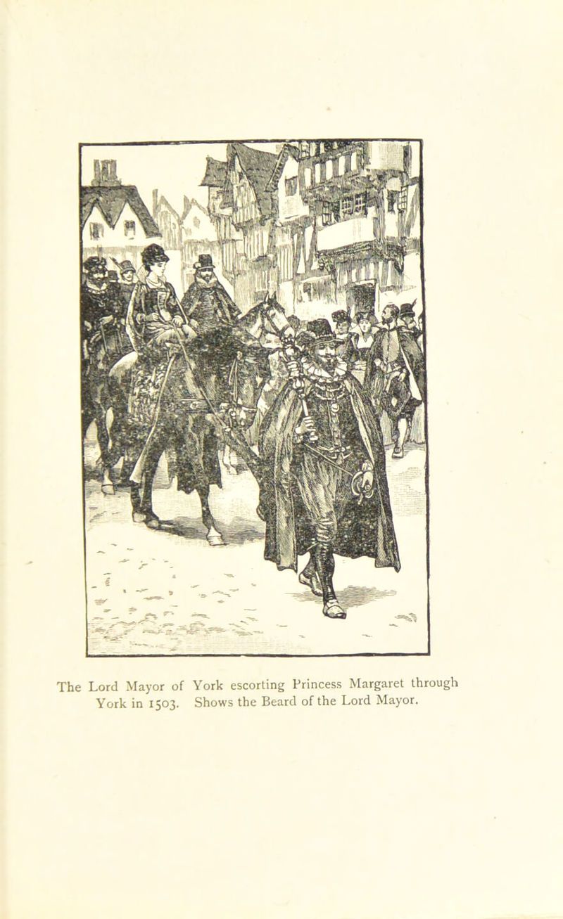 The Lord Mayor of York escorting Princess Margaret through York in 1503. Shows the Beard of the Lord Mayor.