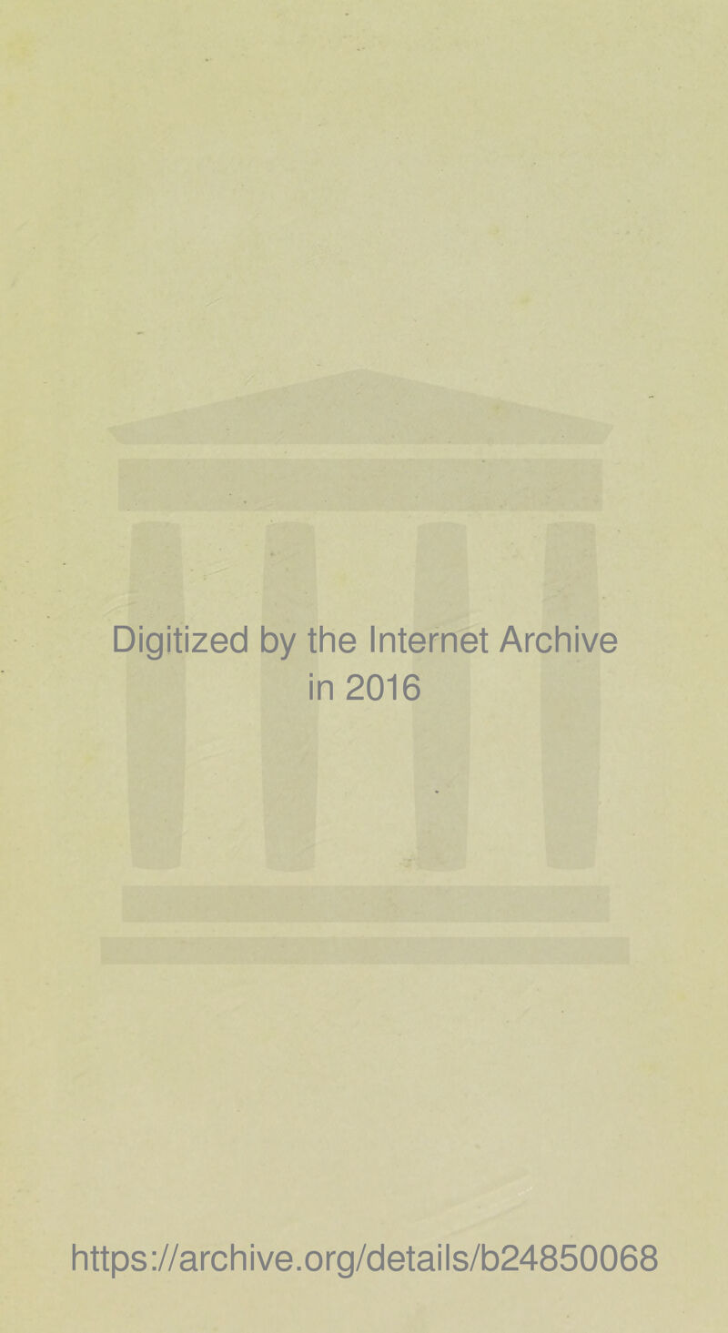 Digitized by the Internet Archive in 2016 https://archive.org/details/b24850068
