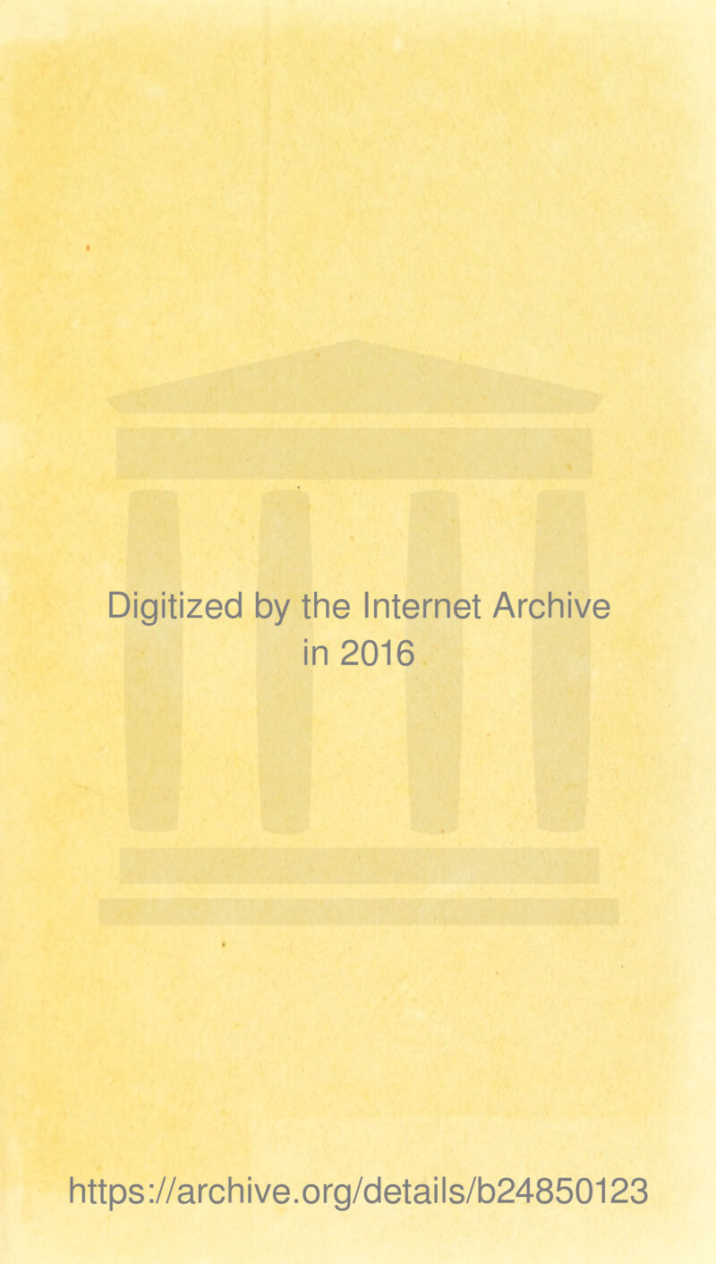 Digitized by the Internet Archive in 2016 https://archive.org/details/b24850123