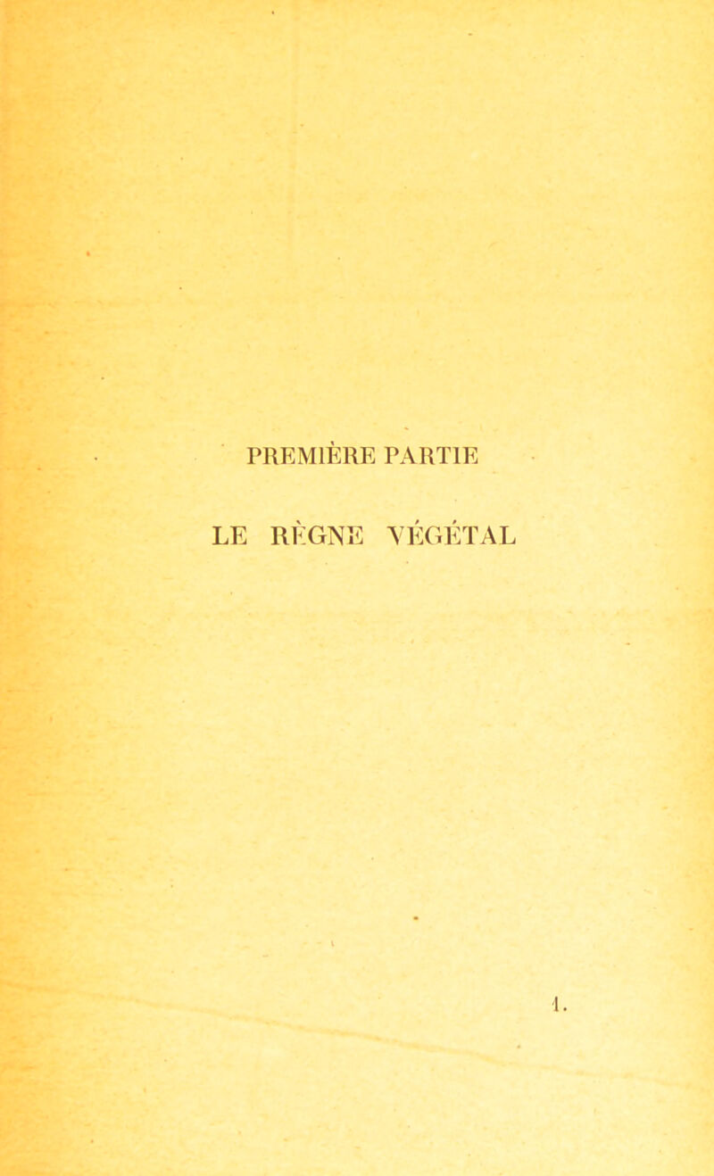 PREMIÈRE PARTIE LE RÈGNE VÉGÉTAL