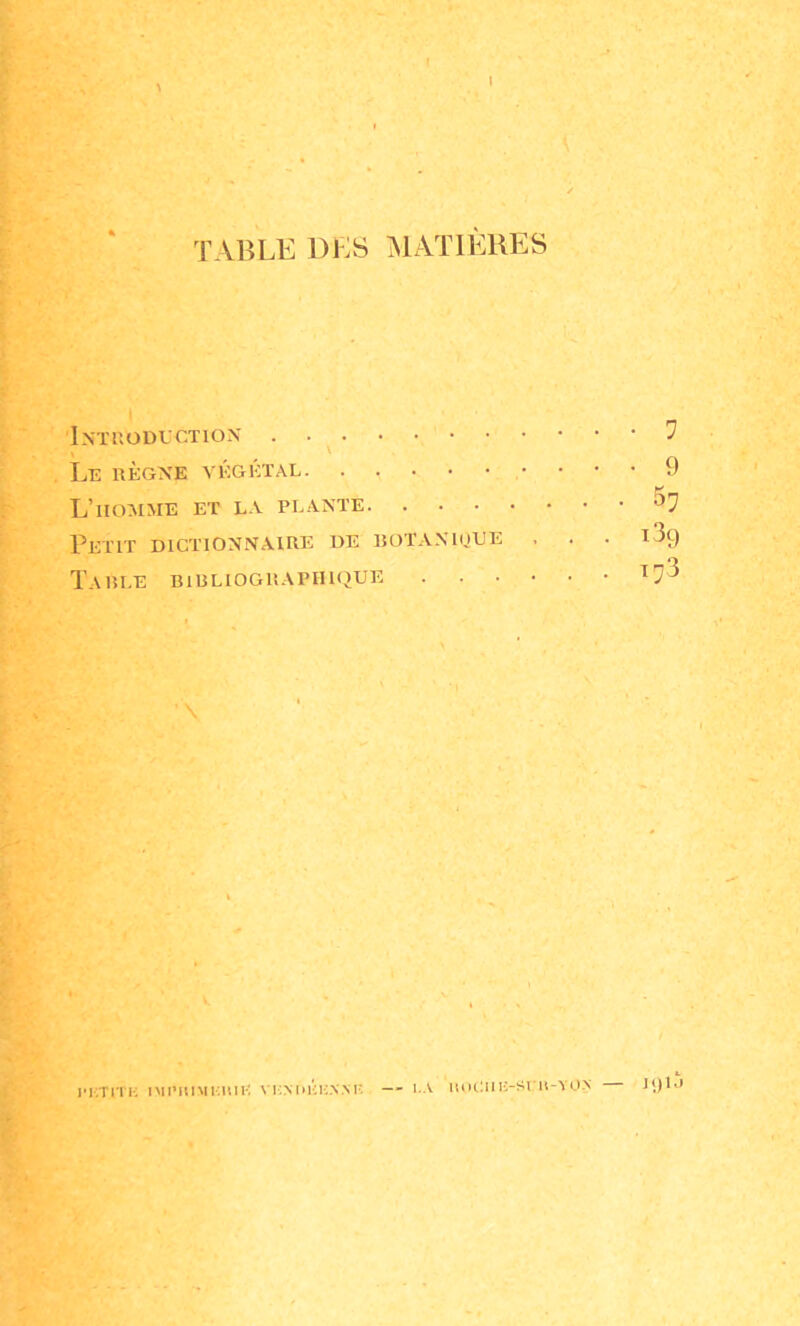 1 Le règne végétal • • • 9 L’iioaime et la plante ^7 Petit dictionnaire de rotanioee . . . i3g Taule birlioguaphujue ^^3 i'i;Ti'n-; imi’iiimi:uii-: vi;.m>ki;.n.m; — i.A muAiiî-srii-YON il)C'