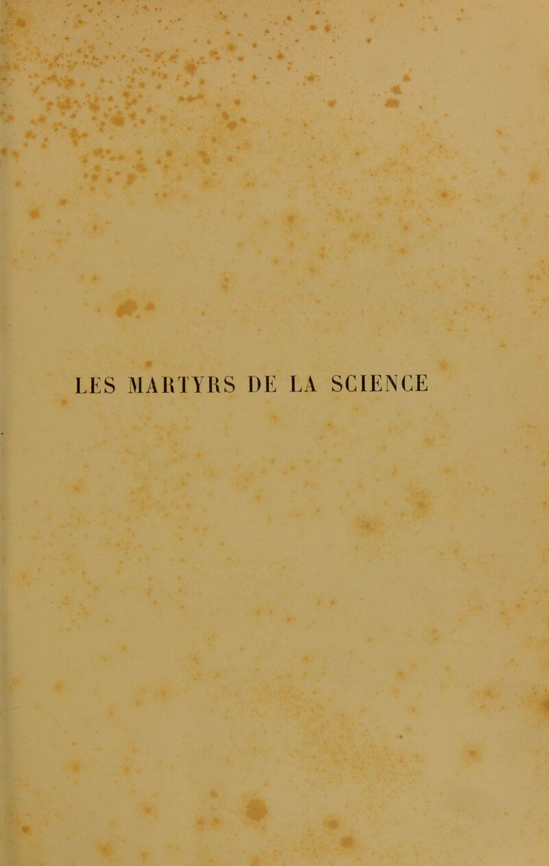 *4, * LES MARTYRS DE LA SCIENCE