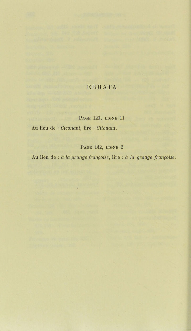 ERRATA Page 120, ligne 11 Au lieu de ; Ciconant, lire : Citoiiaiit. Page 142, ligne 2 Au lieu de : à la grange française, lire : à la geaiige française.