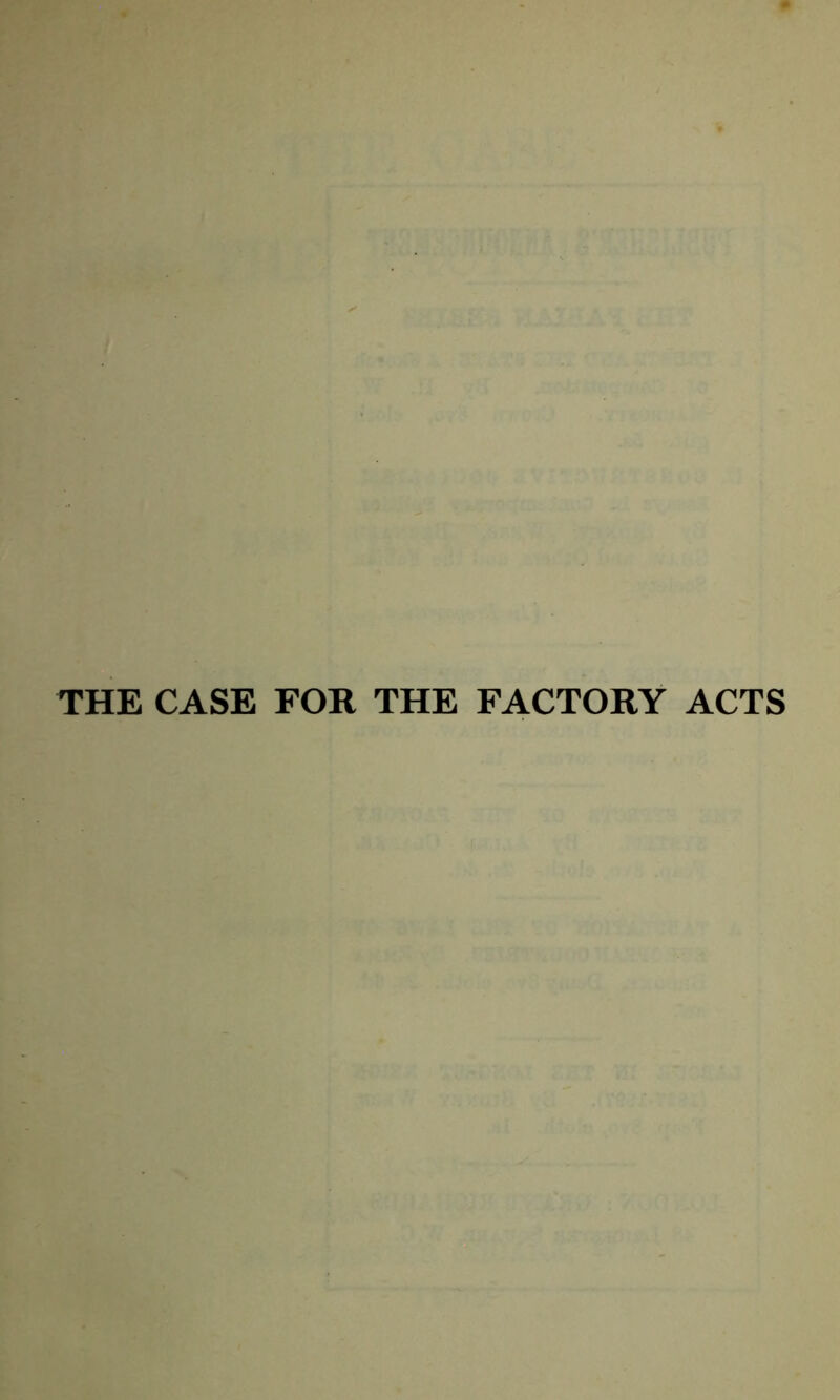 THE CASE FOR THE FACTORY ACTS