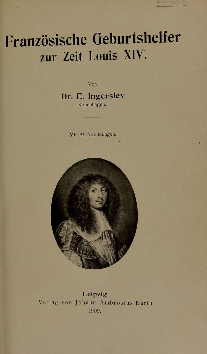 zur Zeit Louis XiV. Von Dr. E. Ingerslev Kopenhagen. Mit 34 Abbildungen. Leipzig Verlag von Johann Ambrosius Barth 1909.