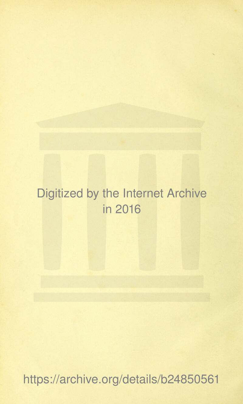 Digitized by the Internet Archive in 2016 https://archive.org/details/b24850561